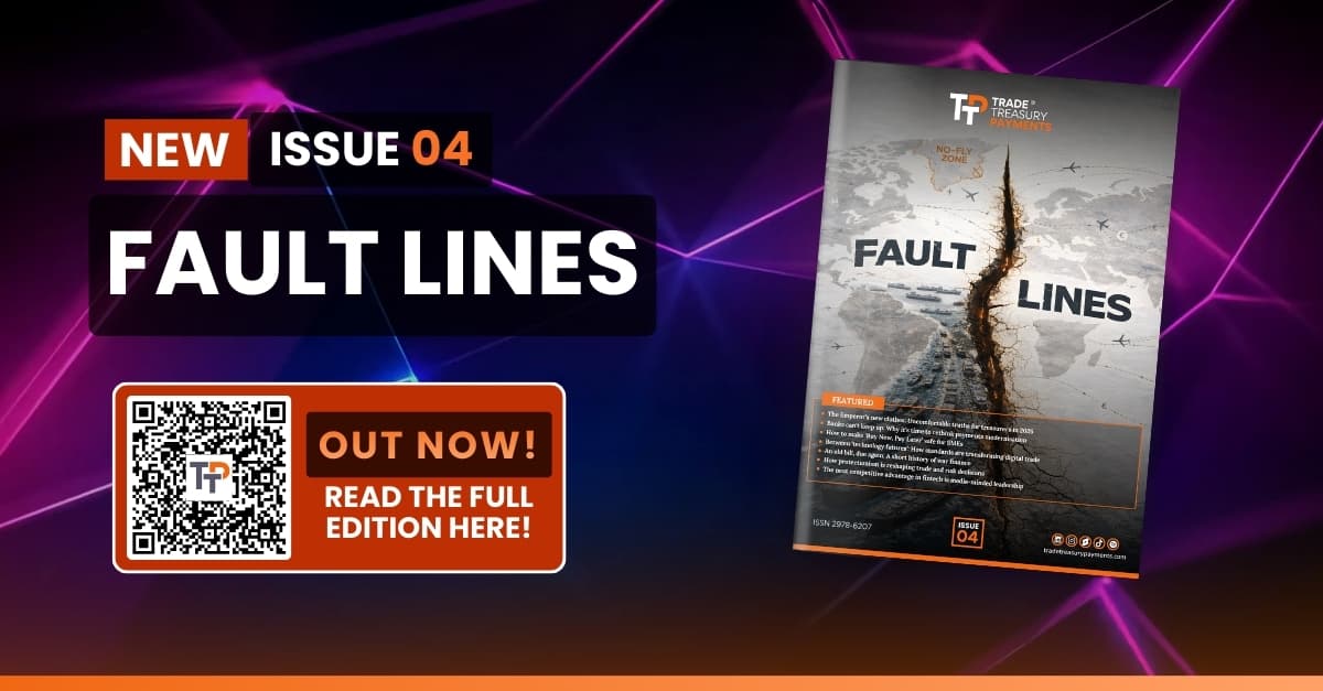 Trade Treasury Payments (TTP) launches Fault Lines, a new magazine edition analysing the pressures reshaping cross-border finance